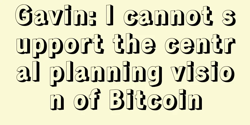 Gavin: I cannot support the central planning vision of Bitcoin