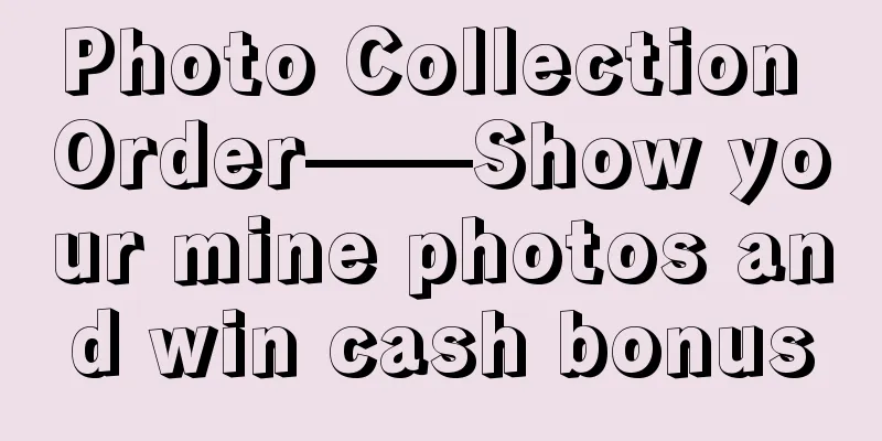 Photo Collection Order——Show your mine photos and win cash bonus