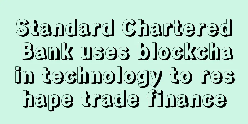 Standard Chartered Bank uses blockchain technology to reshape trade finance