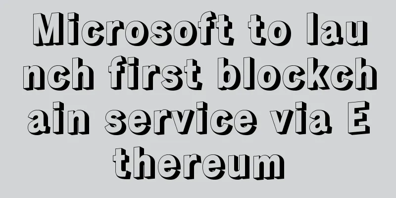 Microsoft to launch first blockchain service via Ethereum