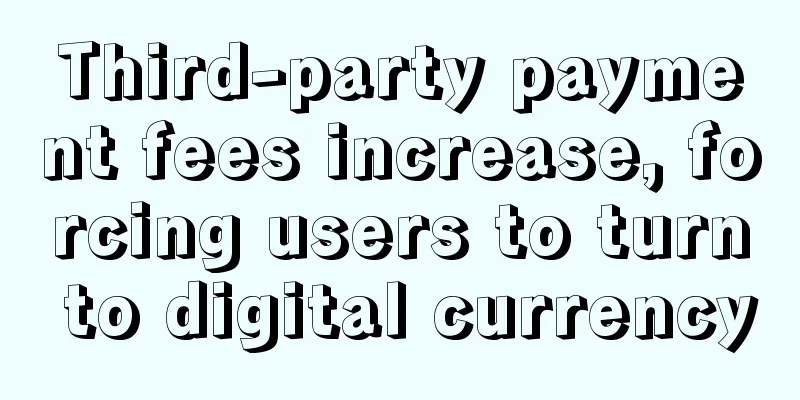 Third-party payment fees increase, forcing users to turn to digital currency