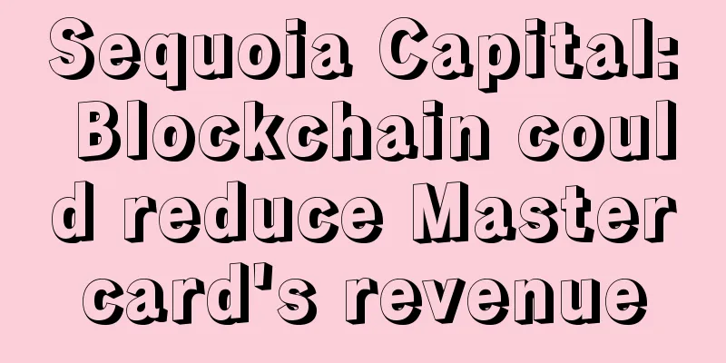 Sequoia Capital: Blockchain could reduce Mastercard's revenue