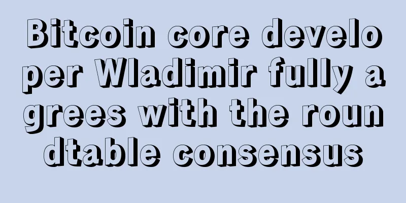 Bitcoin core developer Wladimir fully agrees with the roundtable consensus