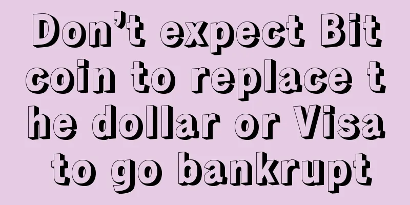 Don’t expect Bitcoin to replace the dollar or Visa to go bankrupt