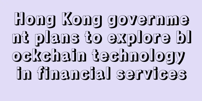Hong Kong government plans to explore blockchain technology in financial services