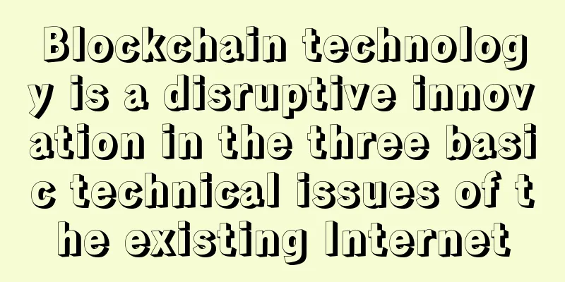 Blockchain technology is a disruptive innovation in the three basic technical issues of the existing Internet