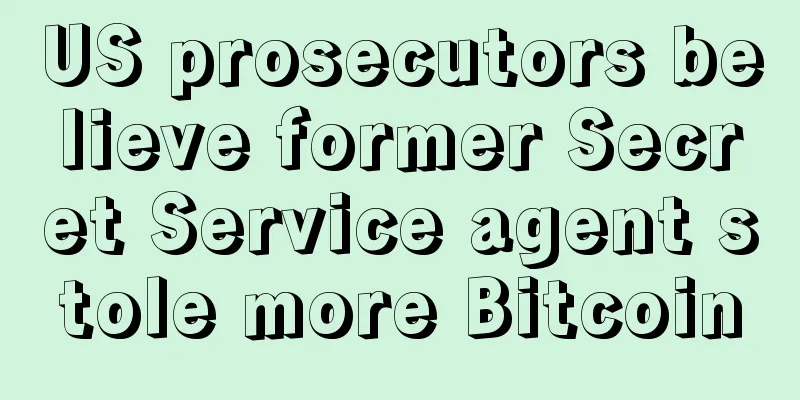 US prosecutors believe former Secret Service agent stole more Bitcoin