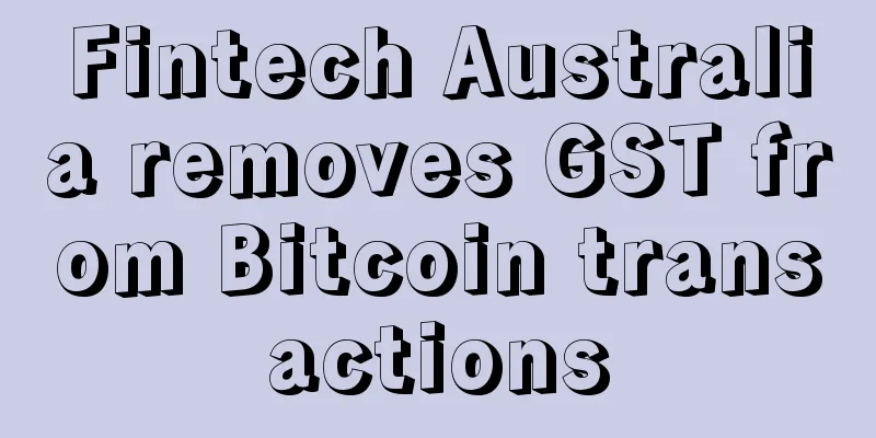 Fintech Australia removes GST from Bitcoin transactions