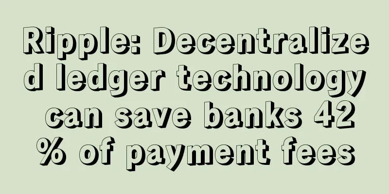 Ripple: Decentralized ledger technology can save banks 42% of payment fees