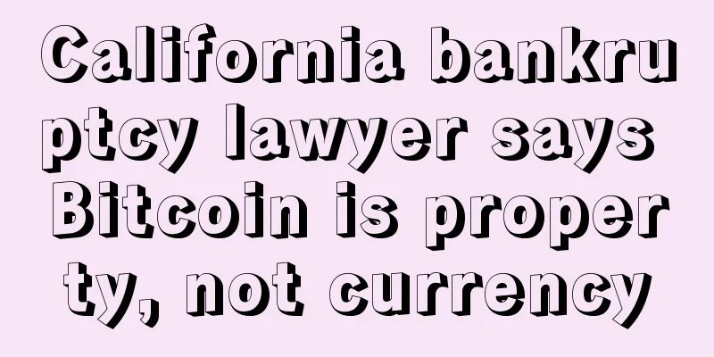 California bankruptcy lawyer says Bitcoin is property, not currency