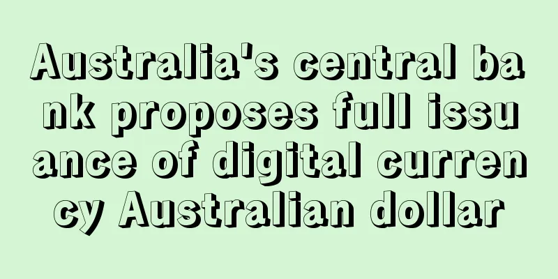 Australia's central bank proposes full issuance of digital currency Australian dollar