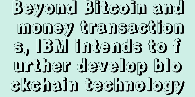 Beyond Bitcoin and money transactions, IBM intends to further develop blockchain technology