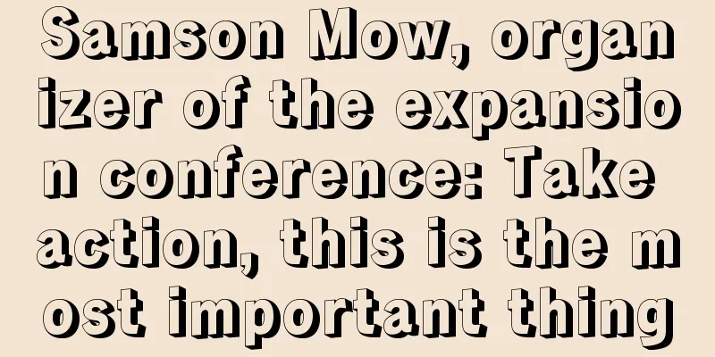 Samson Mow, organizer of the expansion conference: Take action, this is the most important thing