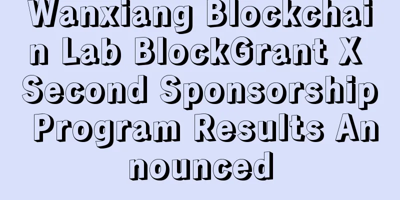 Wanxiang Blockchain Lab BlockGrant X Second Sponsorship Program Results Announced