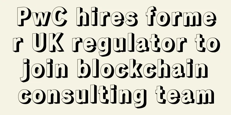 PwC hires former UK regulator to join blockchain consulting team
