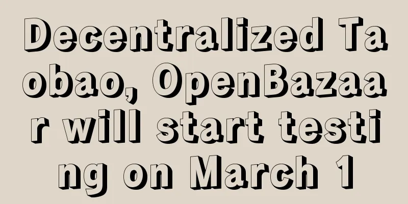 Decentralized Taobao, OpenBazaar will start testing on March 1
