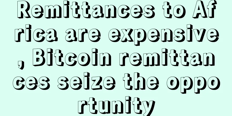Remittances to Africa are expensive, Bitcoin remittances seize the opportunity