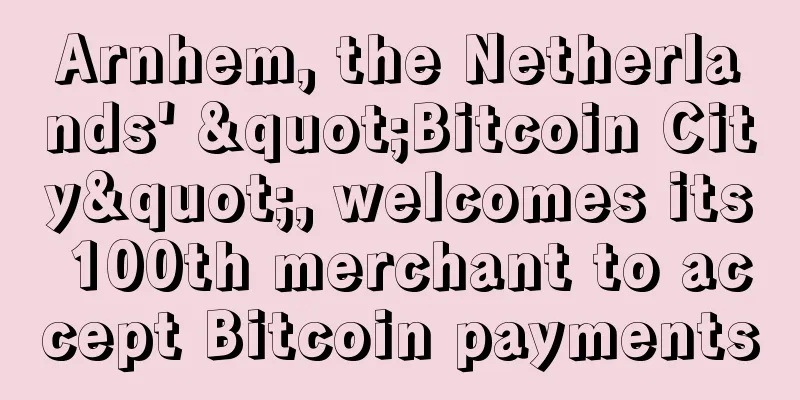 Arnhem, the Netherlands' "Bitcoin City", welcomes its 100th merchant to accept Bitcoin payments