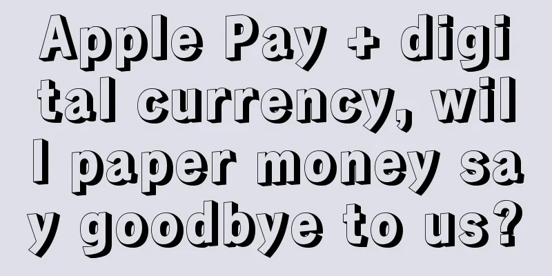 Apple Pay + digital currency, will paper money say goodbye to us?