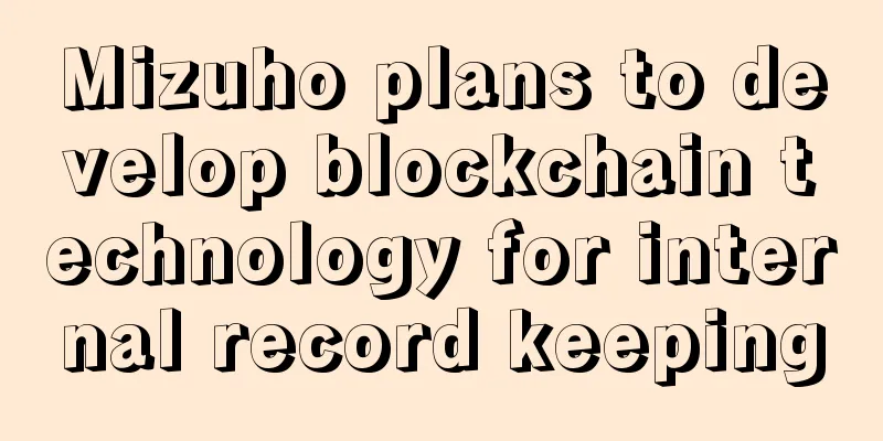 Mizuho plans to develop blockchain technology for internal record keeping
