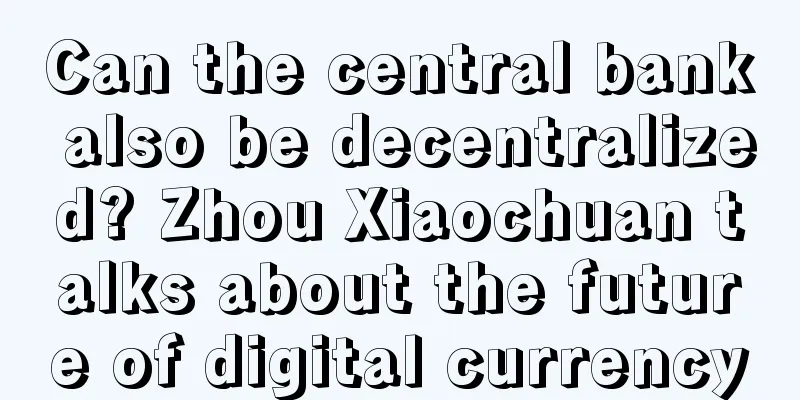 Can the central bank also be decentralized? Zhou Xiaochuan talks about the future of digital currency