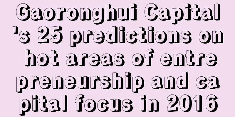 Gaoronghui Capital's 25 predictions on hot areas of entrepreneurship and capital focus in 2016