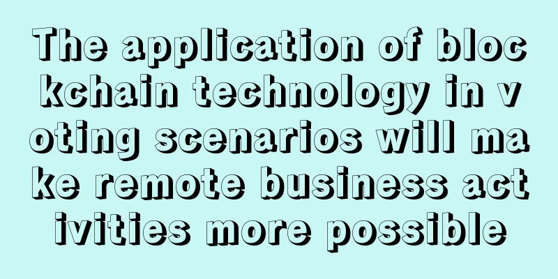 The application of blockchain technology in voting scenarios will make remote business activities more possible