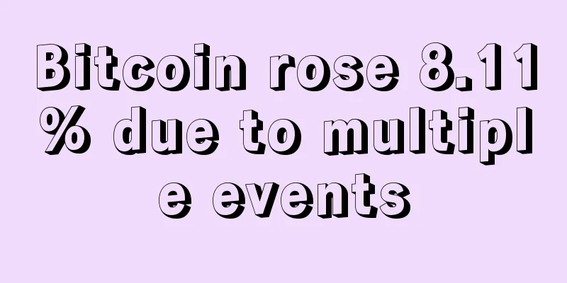 Bitcoin rose 8.11% due to multiple events