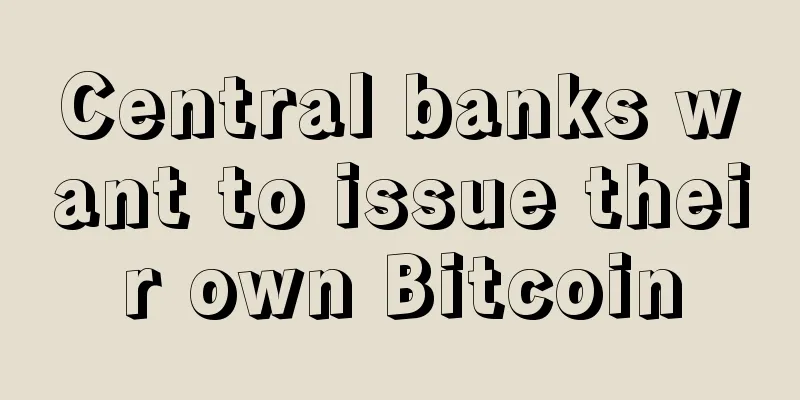 Central banks want to issue their own Bitcoin