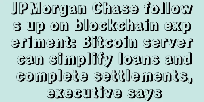 JPMorgan Chase follows up on blockchain experiment: Bitcoin server can simplify loans and complete settlements, executive says