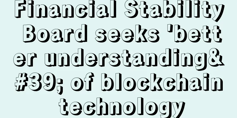 Financial Stability Board seeks 'better understanding' of blockchain technology
