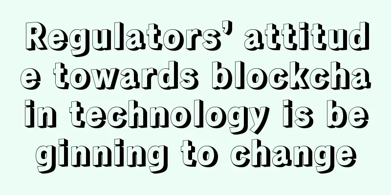 Regulators’ attitude towards blockchain technology is beginning to change