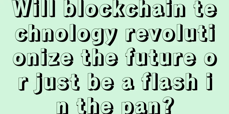 Will blockchain technology revolutionize the future or just be a flash in the pan?