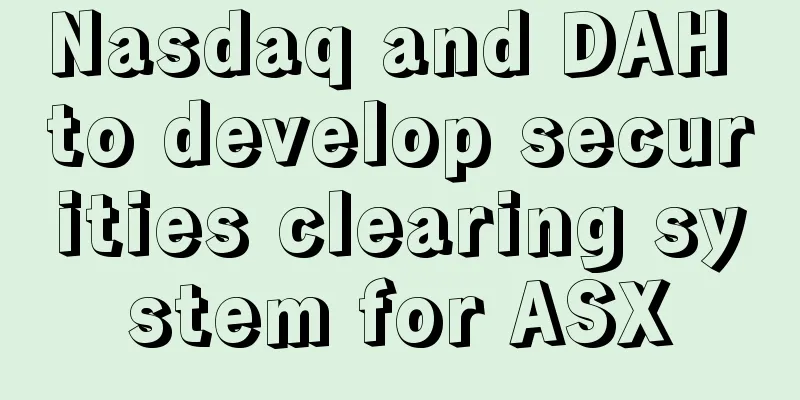 Nasdaq and DAH to develop securities clearing system for ASX