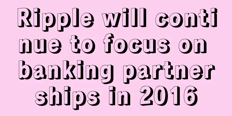 Ripple will continue to focus on banking partnerships in 2016
