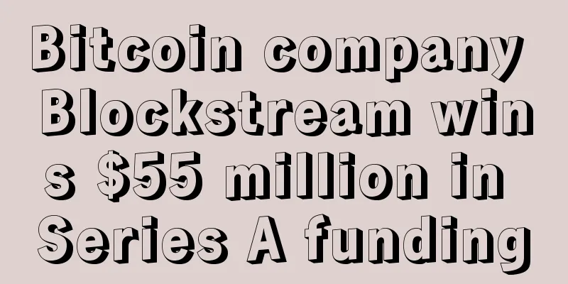 Bitcoin company Blockstream wins $55 million in Series A funding
