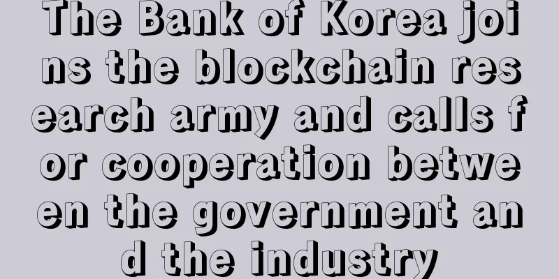 The Bank of Korea joins the blockchain research army and calls for cooperation between the government and the industry