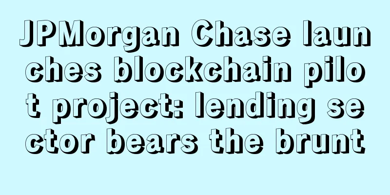 JPMorgan Chase launches blockchain pilot project: lending sector bears the brunt