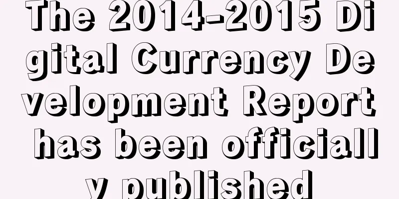 The 2014-2015 Digital Currency Development Report has been officially published