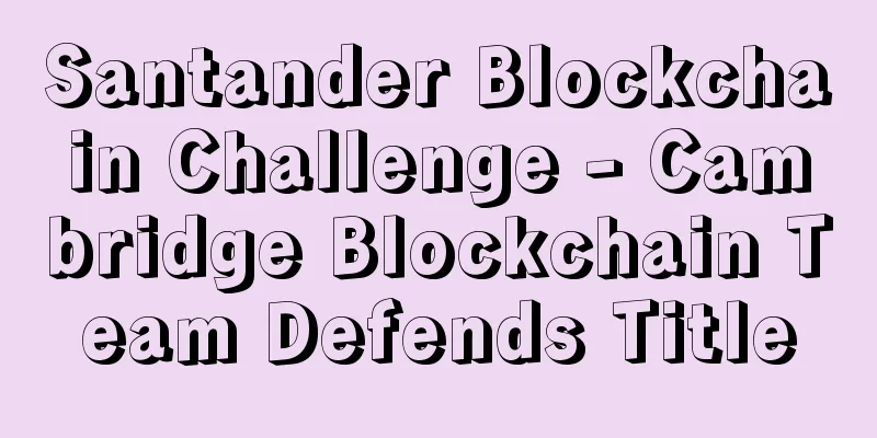 Santander Blockchain Challenge - Cambridge Blockchain Team Defends Title