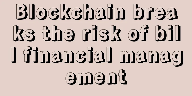 Blockchain breaks the risk of bill financial management