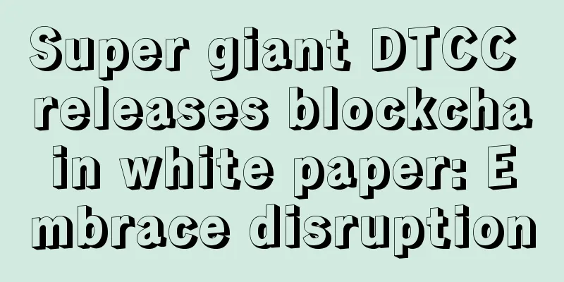 Super giant DTCC releases blockchain white paper: Embrace disruption