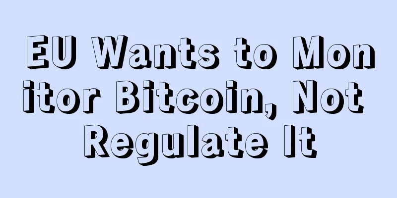 EU Wants to Monitor Bitcoin, Not Regulate It