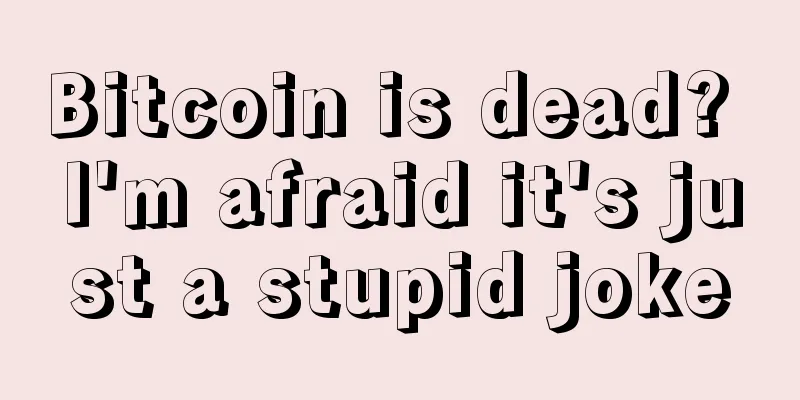 Bitcoin is dead? I'm afraid it's just a stupid joke