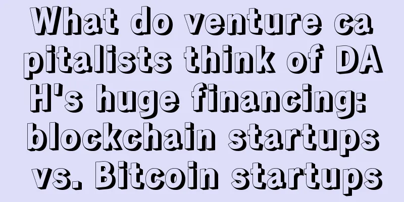 What do venture capitalists think of DAH's huge financing: blockchain startups vs. Bitcoin startups