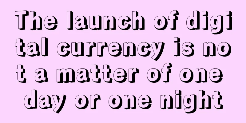 The launch of digital currency is not a matter of one day or one night