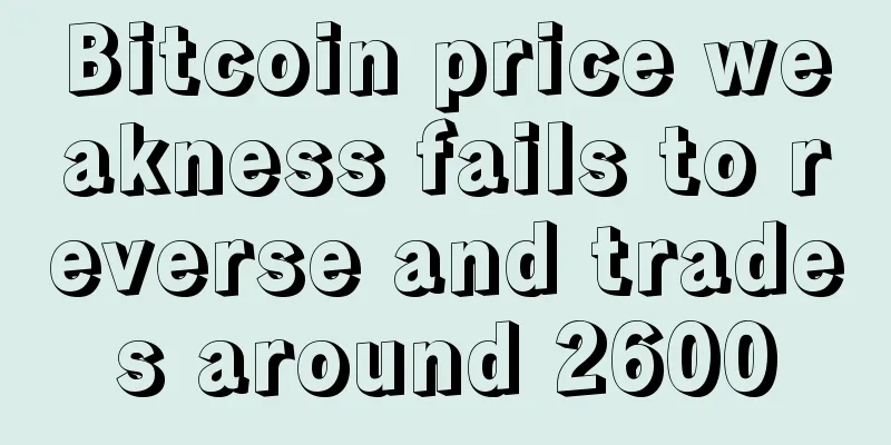 Bitcoin price weakness fails to reverse and trades around 2600
