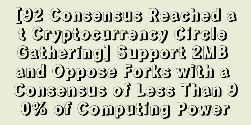 [92 Consensus Reached at Cryptocurrency Circle Gathering] Support 2MB and Oppose Forks with a Consensus of Less Than 90% of Computing Power