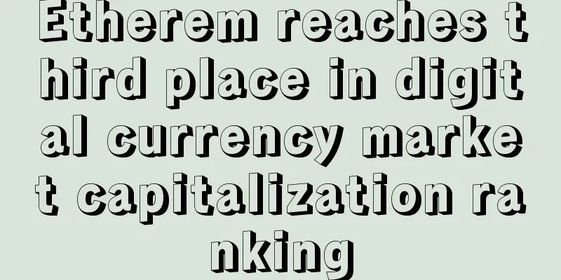 Etherem reaches third place in digital currency market capitalization ranking