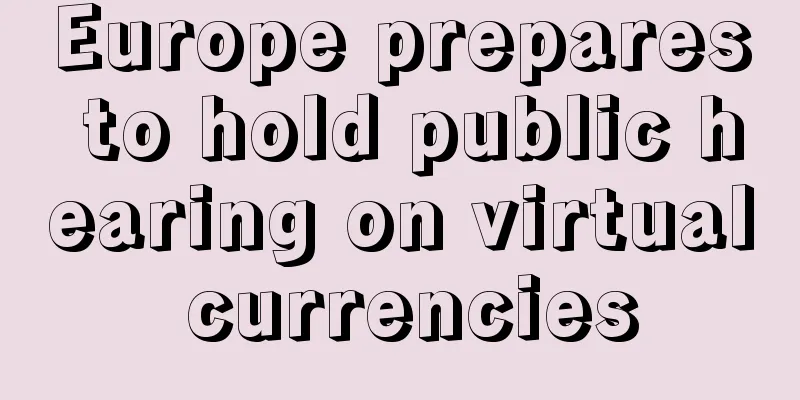 Europe prepares to hold public hearing on virtual currencies